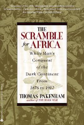 The Scramble for Africa: White Man's Conquest of the Dark Continent from 1876 to 1912 by Thomas Pakenham